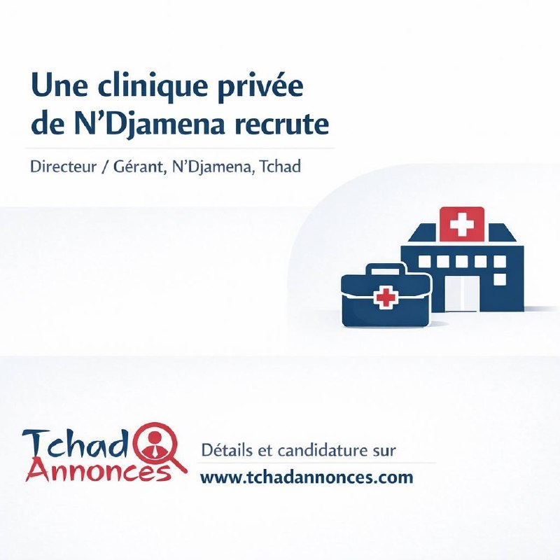 Dans le cadre du développement de ses activités, une clinique privée basée à N&rsquo;Djamena recrute un(e) Directeur / Gérant, N&rsquo;Djamena, Tchad
